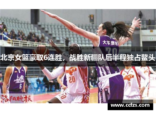北京女篮豪取6连胜，战胜新疆队后半程独占鳌头